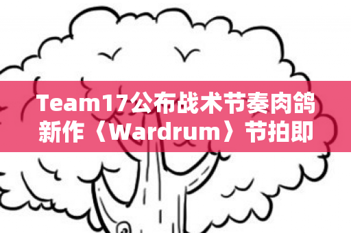 Team17公布战术节奏肉鸽新作〈Wardrum〉节拍即杀机！