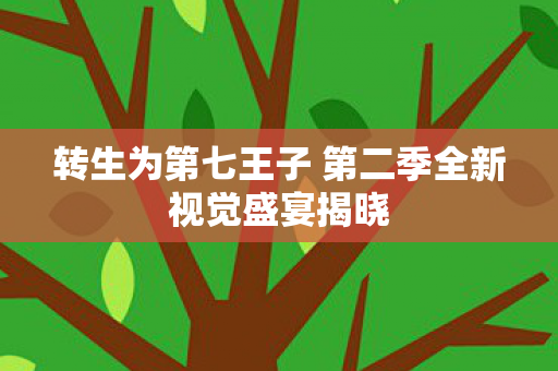 转生为第七王子 第二季全新视觉盛宴揭晓