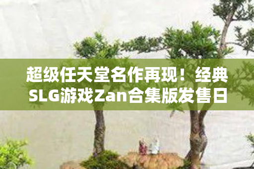 超级任天堂名作再现！经典SLG游戏Zan合集版发售日期揭晓