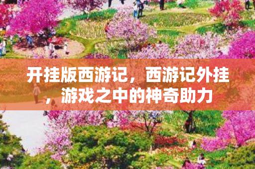 开挂版西游记，西游记外挂，游戏之中的神奇助力