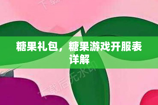 糖果礼包，糖果游戏开服表详解