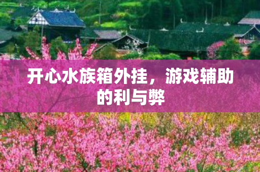 开心水族箱外挂，游戏辅助的利与弊