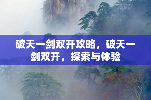 破天一剑双开攻略，破天一剑双开，探索与体验