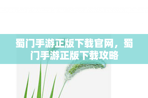 蜀门手游正版下载官网，蜀门手游正版下载攻略