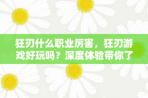 狂刃什么职业厉害，狂刃游戏好玩吗？深度体验带你了解