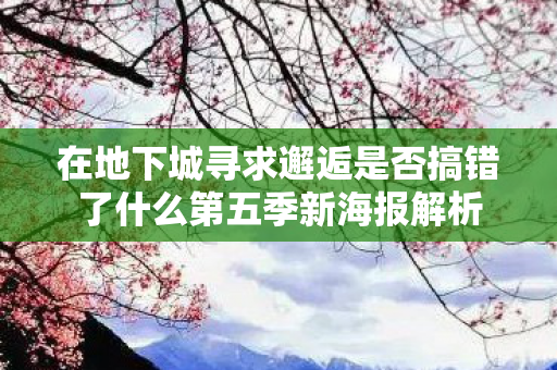 在地下城寻求邂逅是否搞错了什么第五季新海报解析