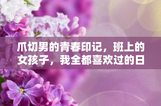 爪切男的青春印记，班上的女孩子，我全都喜欢过的日剧改编之旅