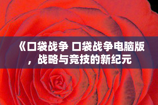 《口袋战争 口袋战争电脑版，战略与竞技的新纪元