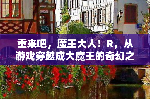 重来吧，魔王大人！R，从游戏穿越成大魔王的奇幻之旅