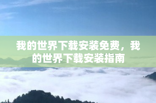我的世界下载安装免费，我的世界下载安装指南