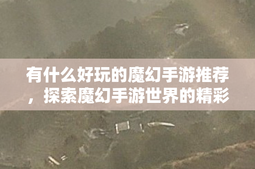 有什么好玩的魔幻手游推荐，探索魔幻手游世界的精彩之旅