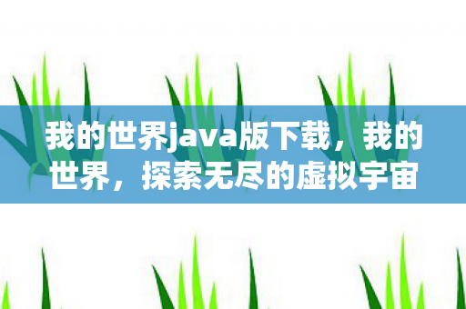我的世界java版下载，我的世界，探索无尽的虚拟宇宙