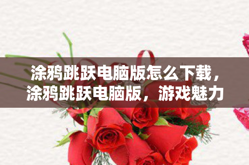 涂鸦跳跃电脑版怎么下载，涂鸦跳跃电脑版，游戏魅力与体验分享