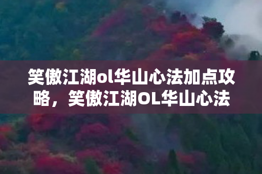 笑傲江湖ol华山心法加点攻略，笑傲江湖OL华山心法加点攻略