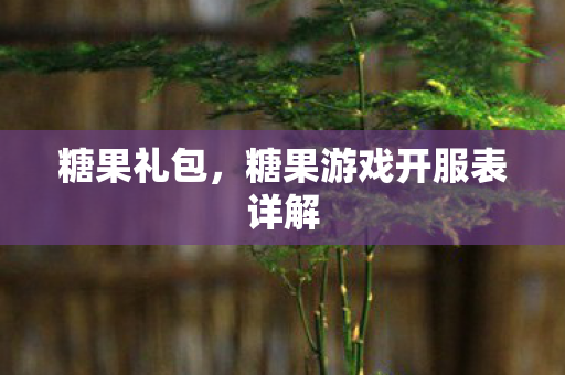 糖果礼包，糖果游戏开服表详解