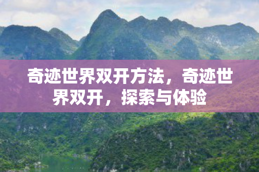 奇迹世界双开方法，奇迹世界双开，探索与体验