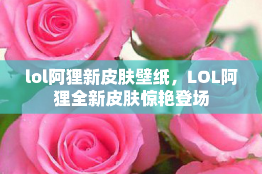 lol阿狸新皮肤壁纸，LOL阿狸全新皮肤惊艳登场