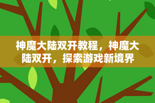 神魔大陆双开教程，神魔大陆双开，探索游戏新境界