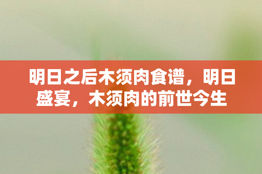 明日之后木须肉食谱，明日盛宴，木须肉的前世今生