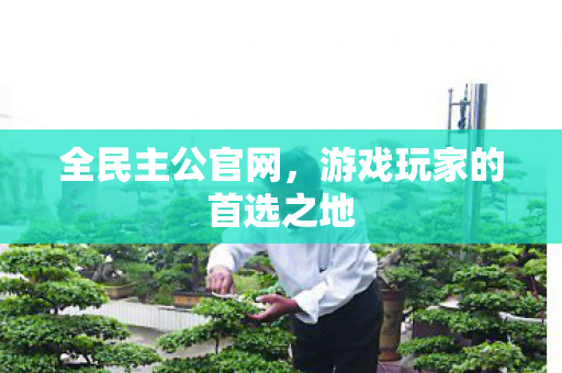 全民主公官网，游戏玩家的首选之地