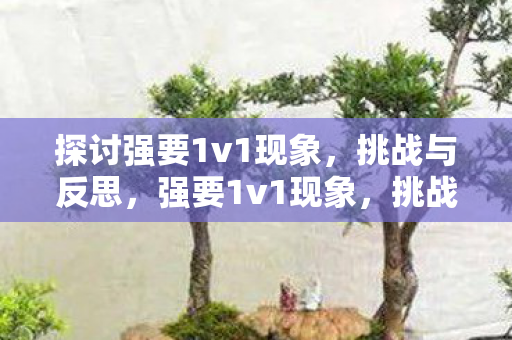 探讨强要1v1现象图片