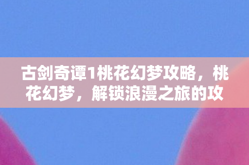 古剑奇谭1桃花幻梦攻略图片